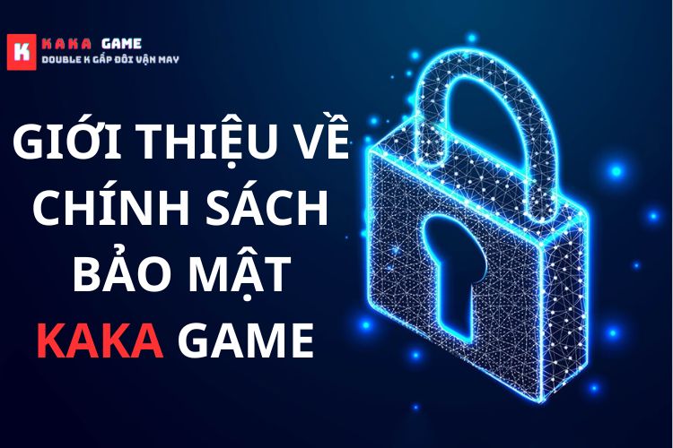 Giới thiệu về chính sách bảo mật Kaka game