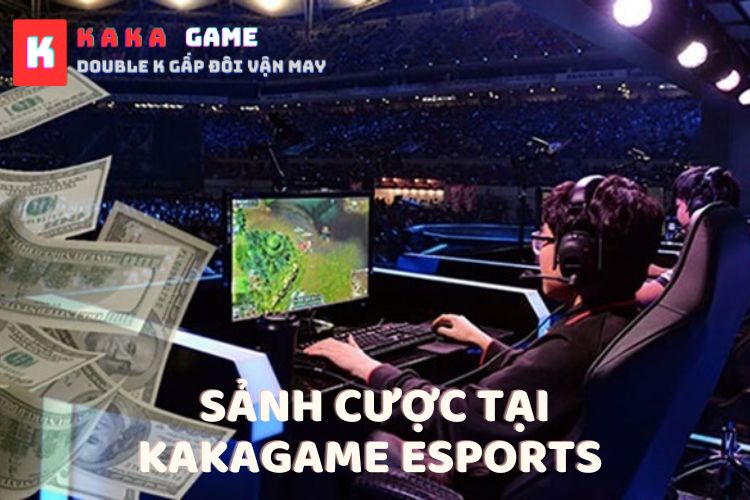 Những sảnh cược tại Kakagame Esports là gì?