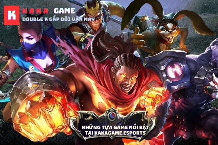 Những tựa game nổi bật của Kakagame Esports là gì?